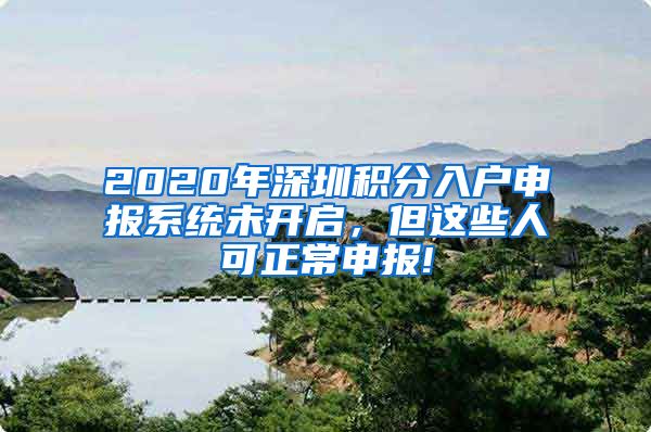 2020年深圳积分入户申报系统未开启，但这些人可正常申报!