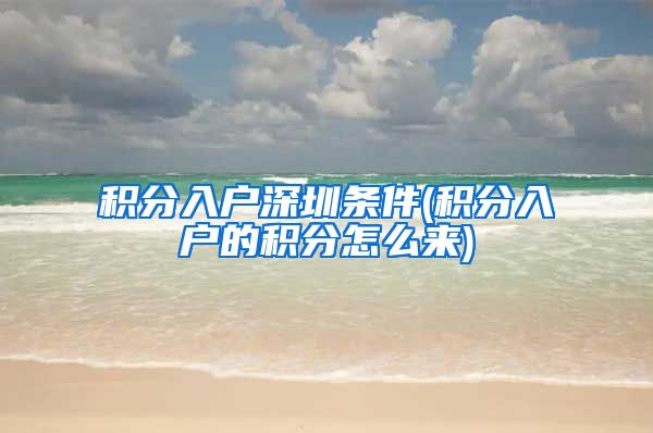 积分入户深圳条件(积分入户的积分怎么来)