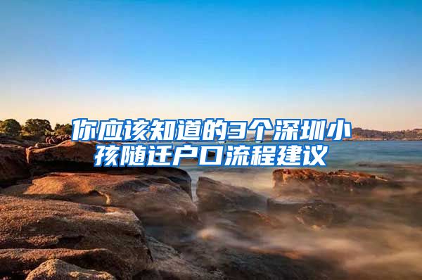 你应该知道的3个深圳小孩随迁户口流程建议