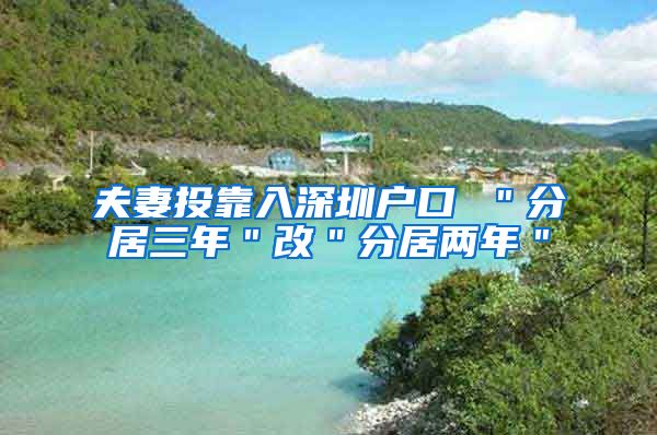 夫妻投靠入深圳户口 ＂分居三年＂改＂分居两年＂