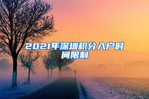 2021年深圳积分入户时间限制