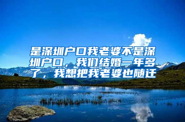 是深圳户口我老婆不是深圳户口，我们结婚一年多了，我想把我老婆也随迁