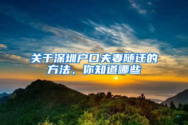 关于深圳户口夫妻随迁的方法，你知道哪些