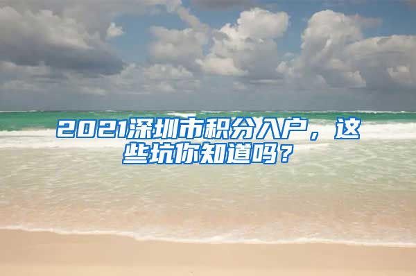 2021深圳市积分入户，这些坑你知道吗？