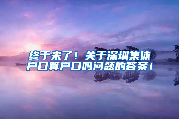 终于来了！关于深圳集体户口算户口吗问题的答案！