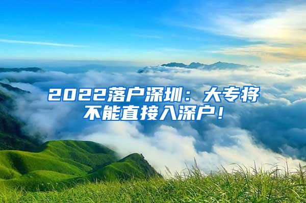 2022落户深圳：大专将不能直接入深户！
