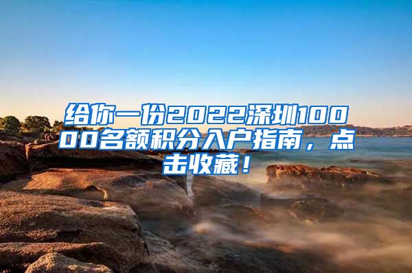 给你一份2022深圳10000名额积分入户指南，点击收藏！