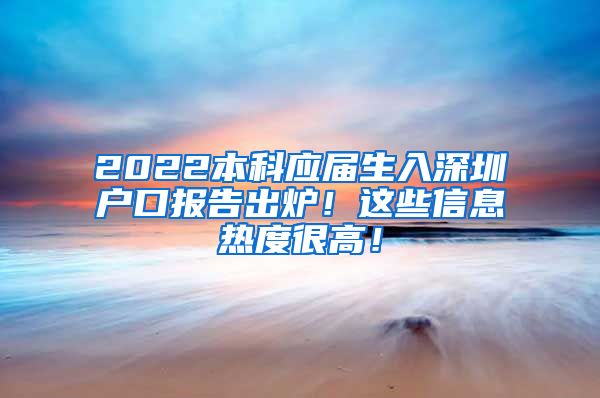 2022本科应届生入深圳户口报告出炉！这些信息热度很高！