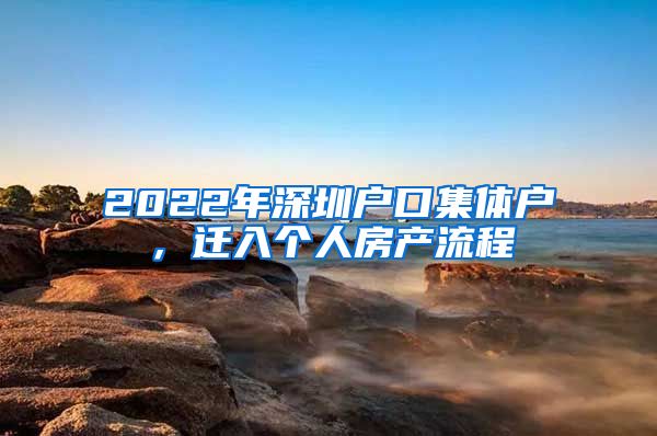 2022年深圳户口集体户，迁入个人房产流程