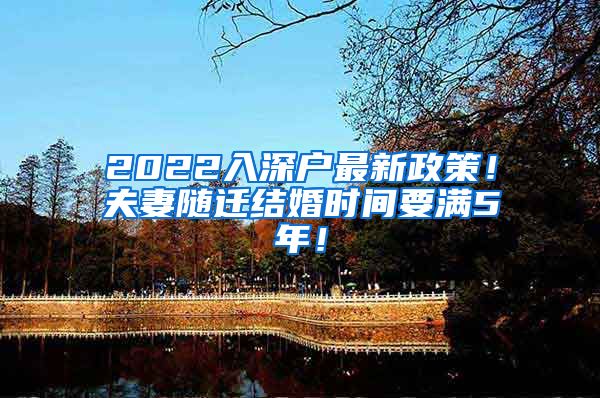 2022入深户最新政策！夫妻随迁结婚时间要满5年！