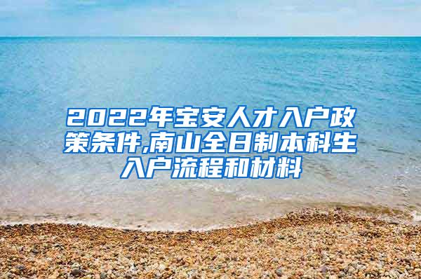 2022年宝安人才入户政策条件,南山全日制本科生入户流程和材料