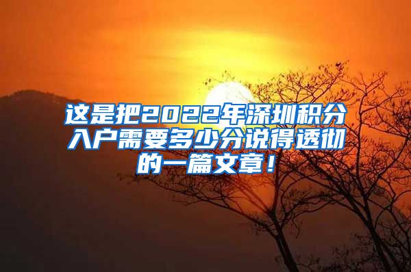 这是把2022年深圳积分入户需要多少分说得透彻的一篇文章！