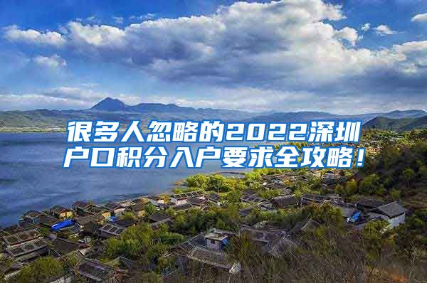 很多人忽略的2022深圳户口积分入户要求全攻略！