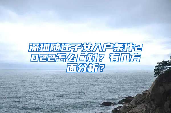 深圳随迁子女入户条件2022怎么应对？有几方面分析？