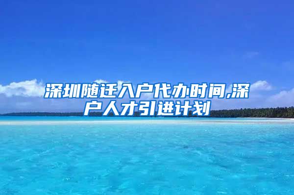 深圳随迁入户代办时间,深户人才引进计划