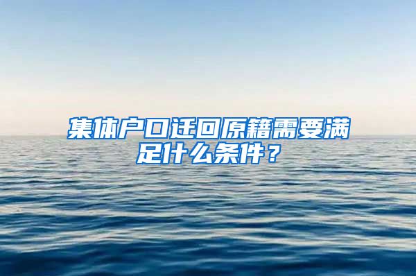 集体户口迁回原籍需要满足什么条件？