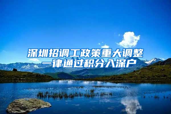 深圳招调工政策重大调整 一律通过积分入深户