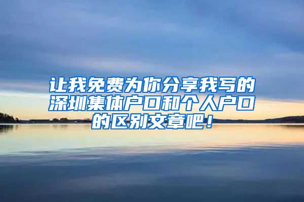 让我免费为你分享我写的深圳集体户口和个人户口的区别文章吧！