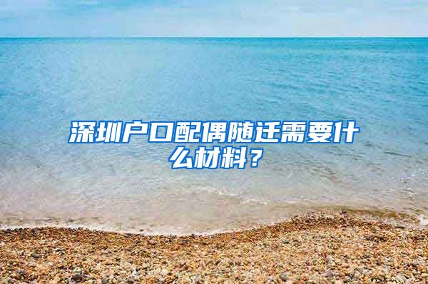 深圳户口配偶随迁需要什么材料？