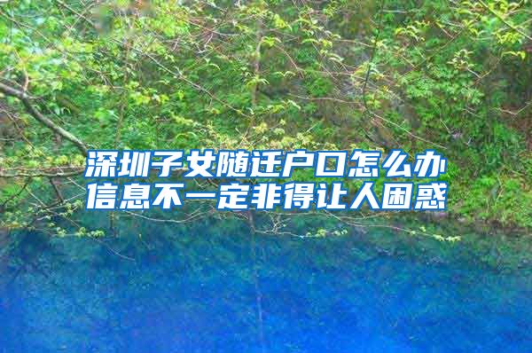 深圳子女随迁户口怎么办信息不一定非得让人困惑