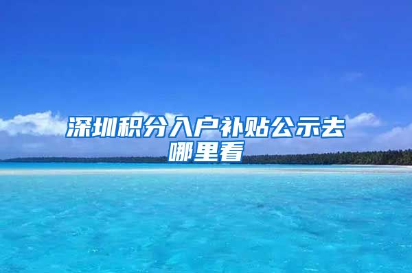 深圳积分入户补贴公示去哪里看