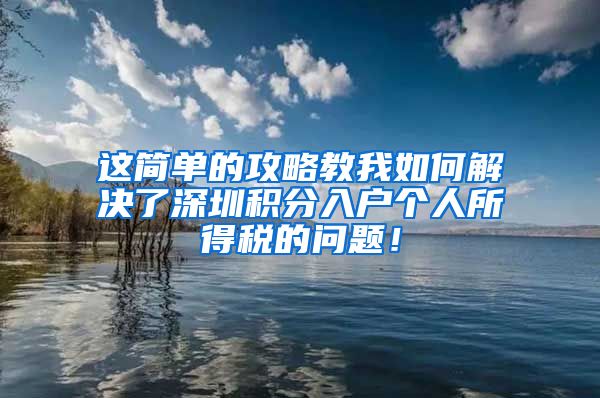 这简单的攻略教我如何解决了深圳积分入户个人所得税的问题！