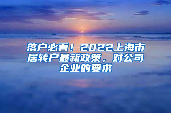 落户必看！2022上海市居转户最新政策，对公司企业的要求