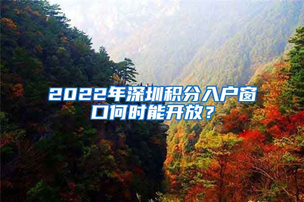 2022年深圳积分入户窗口何时能开放？