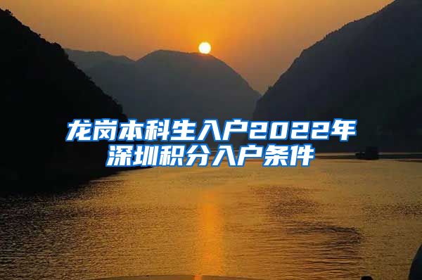 龙岗本科生入户2022年深圳积分入户条件