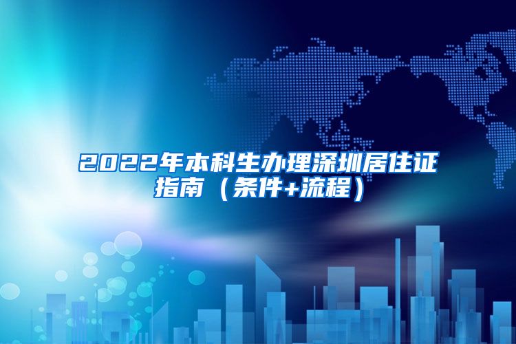 2022年本科生办理深圳居住证指南（条件+流程）