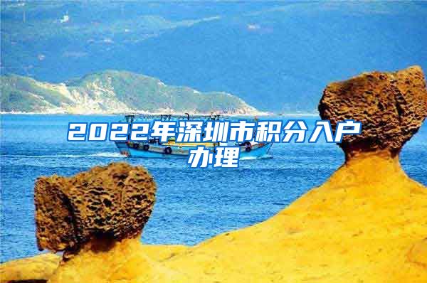 2022年深圳市积分入户办理