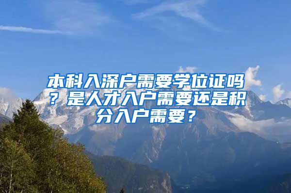 本科入深户需要学位证吗？是人才入户需要还是积分入户需要？