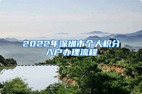 2022年深圳市个人积分入户办理流程