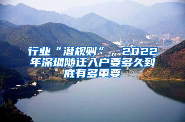行业“潜规则”，2022年深圳随迁入户要多久到底有多重要