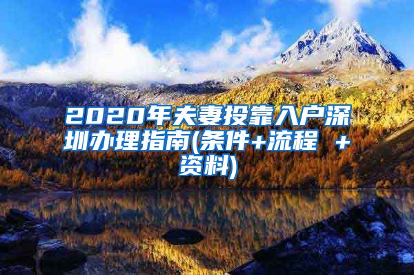 2020年夫妻投靠入户深圳办理指南(条件+流程 +资料)