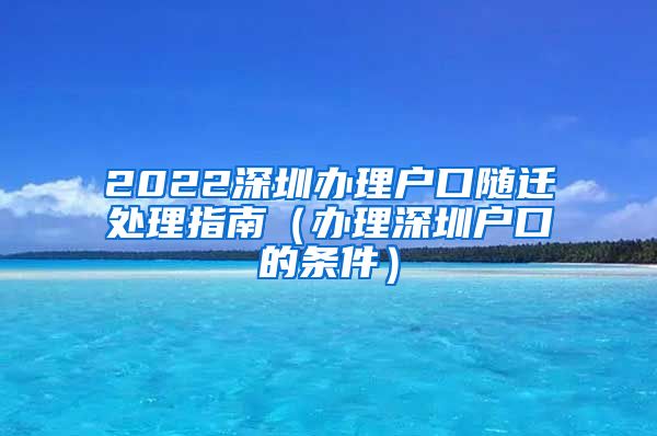 2022深圳办理户口随迁处理指南（办理深圳户口的条件）