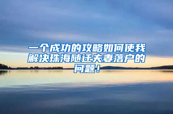 一个成功的攻略如何使我解决珠海随迁夫妻落户的问题！