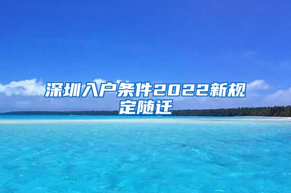 深圳入户条件2022新规定随迁