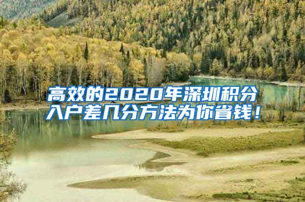 高效的2020年深圳积分入户差几分方法为你省钱！