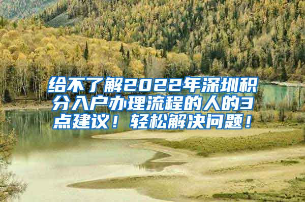 给不了解2022年深圳积分入户办理流程的人的3点建议！轻松解决问题！