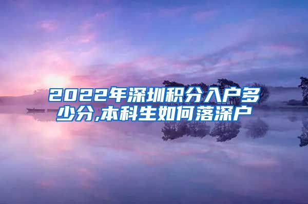 2022年深圳积分入户多少分,本科生如何落深户