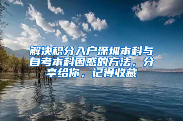 解决积分入户深圳本科与自考本科困惑的方法，分享给你，记得收藏