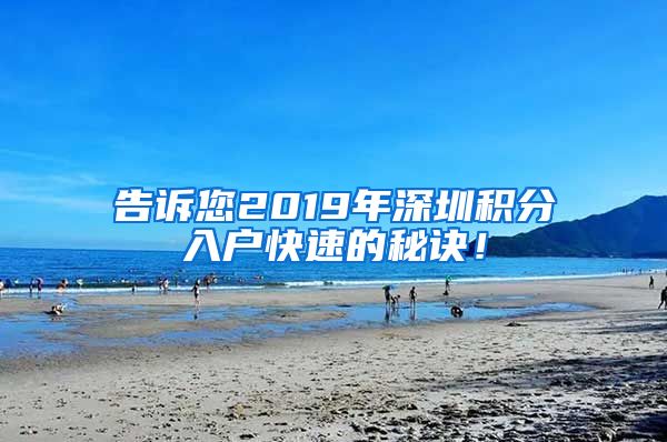 告诉您2019年深圳积分入户快速的秘诀！