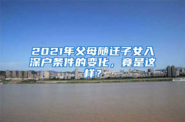 2021年父母随迁子女入深户条件的变化，竟是这样？