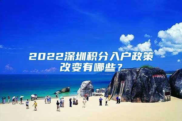 2022深圳积分入户政策改变有哪些？