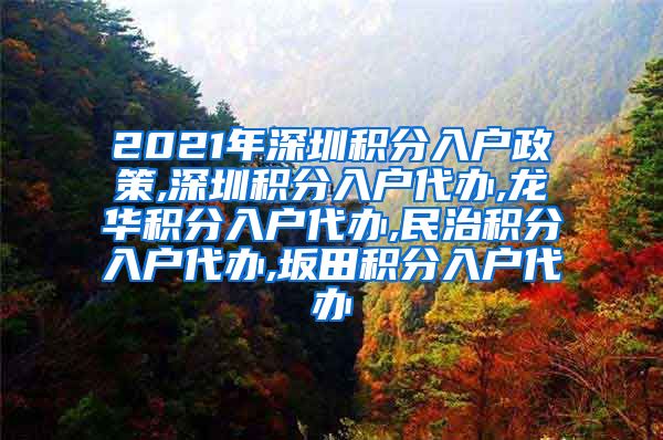 2021年深圳积分入户政策,深圳积分入户代办,龙华积分入户代办,民治积分入户代办,坂田积分入户代办