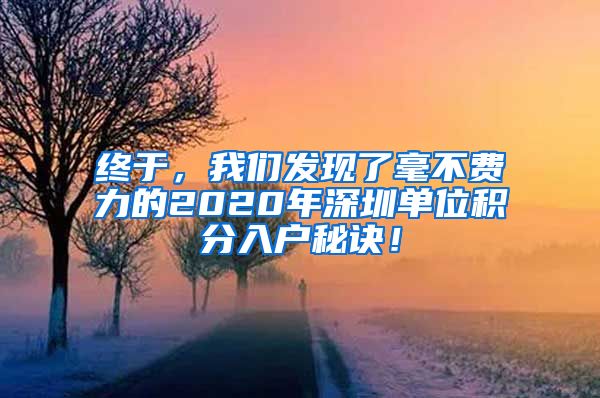 终于，我们发现了毫不费力的2020年深圳单位积分入户秘诀！