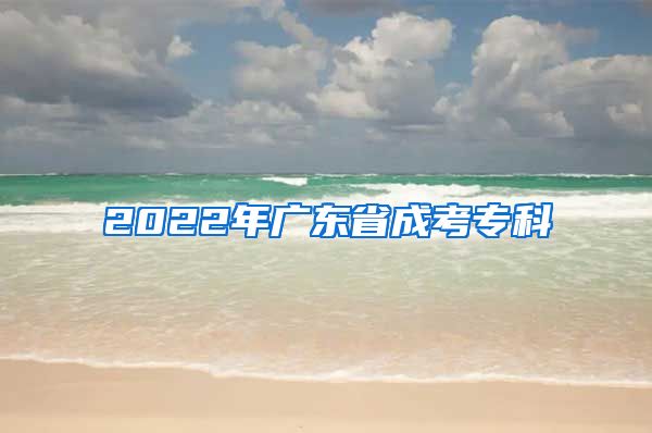 2022年广东省成考专科