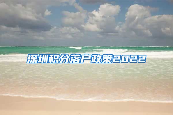 深圳积分落户政策2022