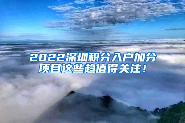 2022深圳积分入户加分项目这些趋值得关注！